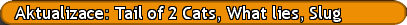 Aktualizace: Tail of 2 Cats, What lies, Slug